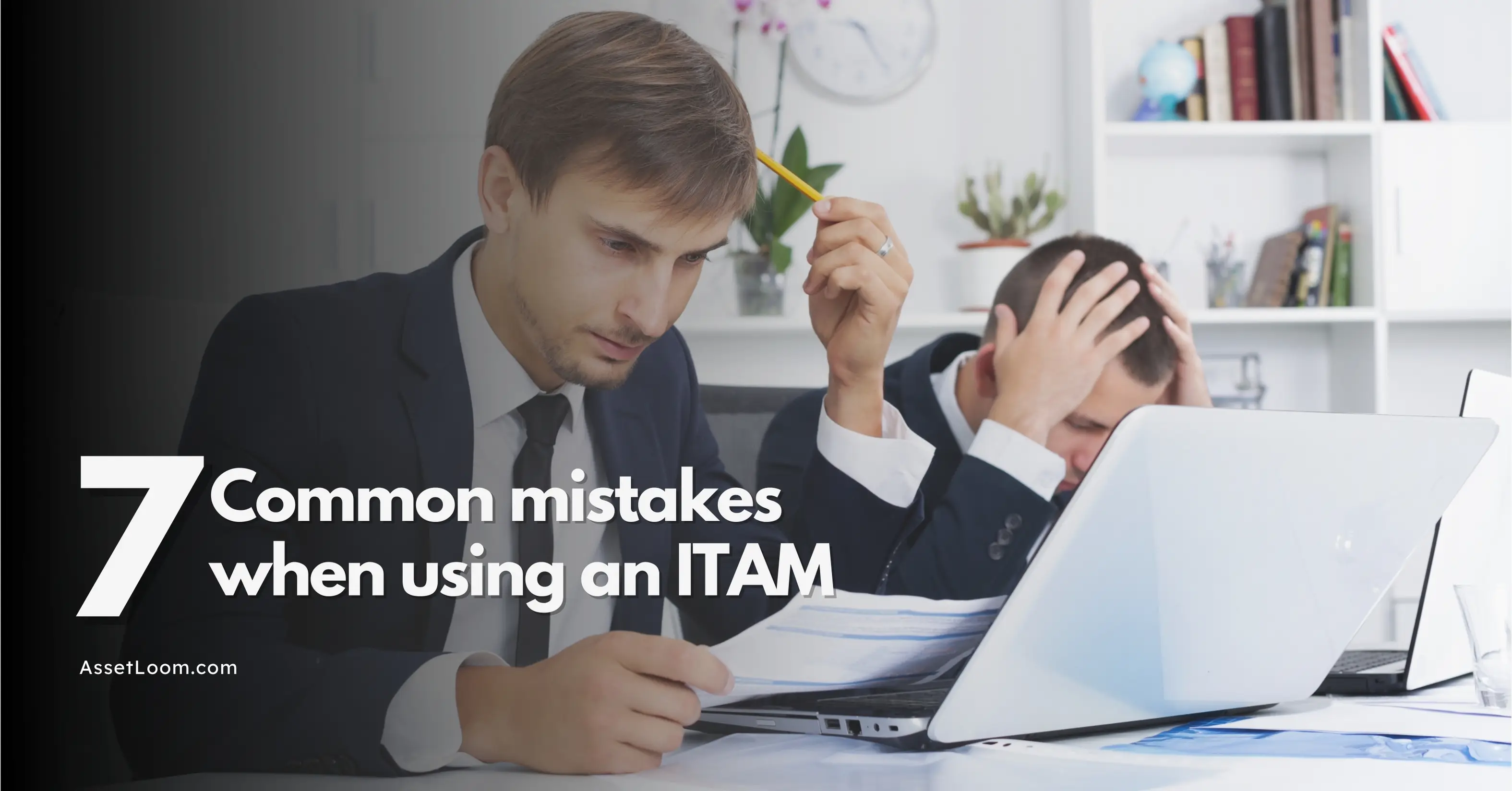 7 Common Mistakes When Using an IT Asset Management System