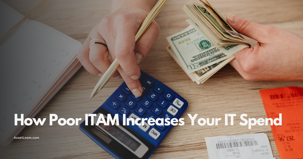 How Poor IT asset management (ITAM) Increases Your IT Spend