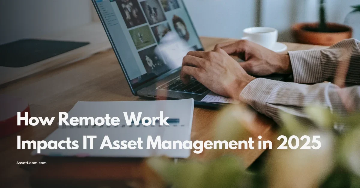 How Remote Work Impacts IT Asset Management in 2025