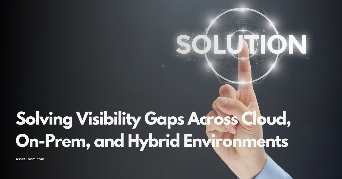 Solving Visibility Gaps Across Cloud, On-Prem, and Hybrid Environments